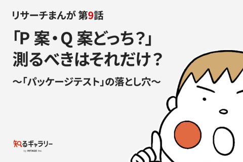 リサーチまんが 第9話 「P案・Q案どっち？」測るべきはそれだけ？～「パッケージテスト」の落とし穴～