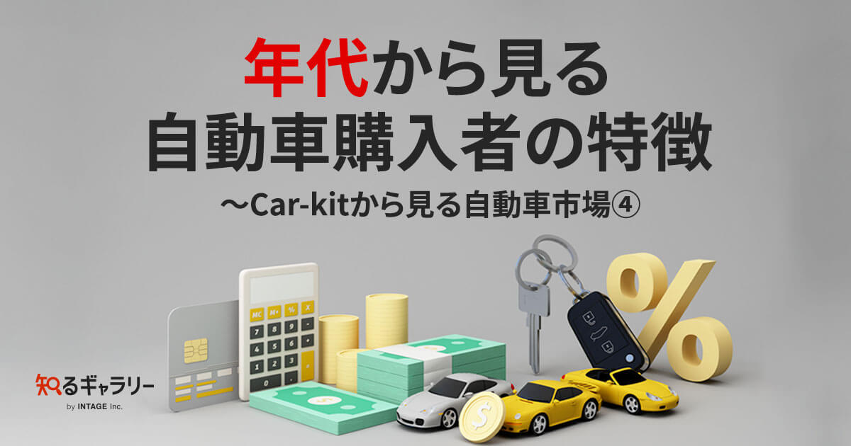 年代から見る若年自動車購入者の特徴〜Car-kitから見る自動車市場④ - 知るギャラリー by INTAGE