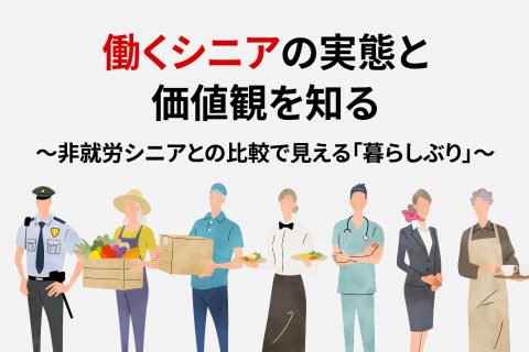 レポート：働くシニアの実態と価値観を知る～非就労シニアとの比較で見える「暮らしぶり」～