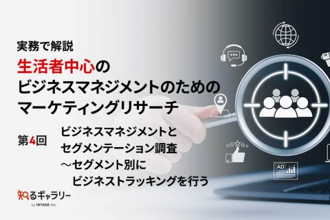 実務で解説 生活者中心のビジネスマネジメントのためのマーケティングリサーチ 第4回 ビジネスマネジメントとセグメンテーション調査 ～セグメント別にビジネストラッキングを行う