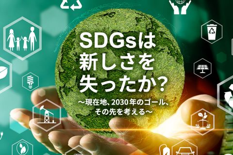 SDGsは新しさを失ったか？～現在地、2030年のゴール、その先を考える～